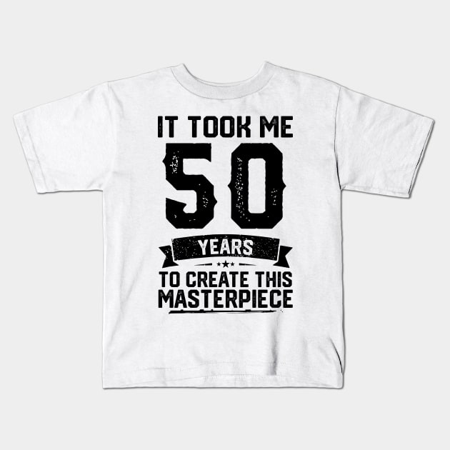 It Took Me 50 Years To Create This Masterpiece 50th Birthday Kids T-Shirt by ClarkAguilarStore